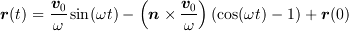 <tex>\bm{r}(t) &= \frac{\bm{v}_0}{\omega} \sin(\omega t)-\left(\bm{n}\times\frac{\bm{v}_0}{\omega}\right) (\cos(\omega t)-1)+\bm{r}(0)</tex>