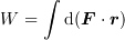<tex>W = \int \mathrm{d}(\bm{F}\cdot\bm{r})</tex>