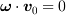 <tex>\bm{\omega}\cdot\bm{v}_0=0</tex>