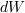 <tex>dW</tex>