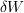 <tex>\delta W</tex>