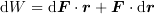 <tex>\mathrm{d}W = \mathrm{d}\bm{F}\cdot\bm{r} + \bm{F}\cdot\mathrm{d}\bm{r}</tex>
