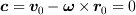 <tex>\bm{c} = \bm{v}_0 - \bm{\omega}\times\bm{r}_0 = 0</tex>