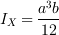 <tex>I_X &= \frac{a^3b}{12}</tex>