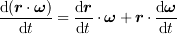 <tex>\frac{\mathrm{d}(\bm{r}\cdot\bm{\omega})}{\mathrm{d}t} = \frac{\mathrm{d}\bm{r}}{\mathrm{d}t}\cdot\bm{\omega} + \bm{r}\cdot\frac{\mathrm{d}\bm{\omega}}{\mathrm{d}t}</tex>