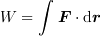 <tex>W = \int\bm{F}\cdot\mathrm{d}\bm{r}</tex>